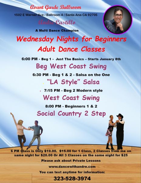 Class Schedule for Tuesdays Night at Avant Garde Ballroom with Andre Castillo. 6 PM Beginners West Coast Swing Just the Basics. 6:30 PM Salsa Basics & Beyond. 7:15 PM West Coast Swing Beyond the Basics. 8:00 PM Alternating weekly Country 2 Step or Country Swing. 1 class is $15.00, 2 classes on the same night is $20.00, 3 classes on the same nihgt is $25.00. All 4 classes on the same night is $30.00